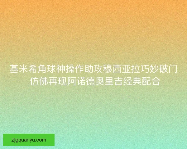 基米希角球神操作助攻穆西亚拉巧妙破门 仿佛再现阿诺德奥里吉经典配合